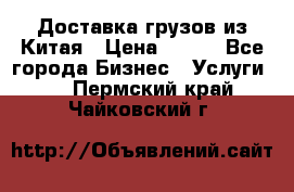 CARGO Доставка грузов из Китая › Цена ­ 100 - Все города Бизнес » Услуги   . Пермский край,Чайковский г.